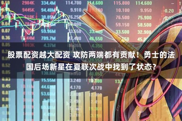 股票配资越大配资 攻防两端都有贡献！勇士的法国后场新星在夏联次战中找到了状态？