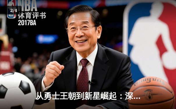 从勇士王朝到新星崛起：深度解析NBA格局变迁与未来趋势 - 2