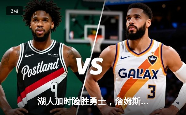 湖人加时险胜勇士，詹姆斯40分三双引领季后赛首战胜利 - 2