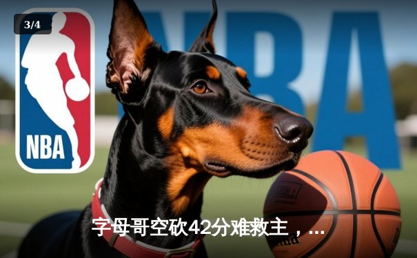字母哥空砍42分难救主，雄鹿加时惜败凯尔特人总分1-2落后 - 3