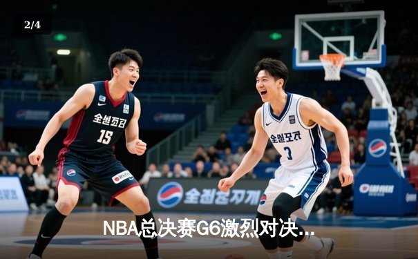 NBA总决赛G6激烈对决：波士顿凯尔特人惊险逆转夺冠，塔图姆狂砍41分创纪录 - 2