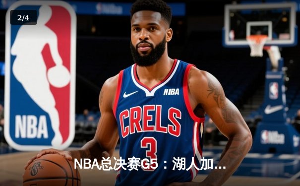 NBA总决赛G5：湖人加时险胜热火，詹姆斯三双率队夺赛点 - 2