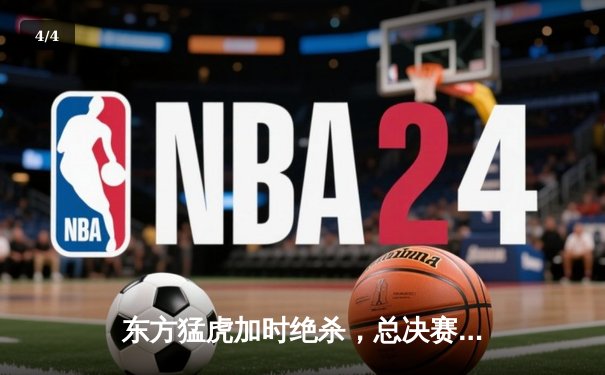 东方猛虎加时绝杀，总决赛G5上演惊天逆转 - 4