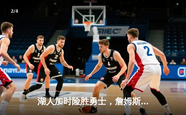 湖人加时险胜勇士，詹姆斯关键三分锁定胜局 - 2