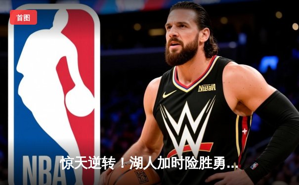 惊天逆转！湖人加时险胜勇士，詹姆斯三双库里空砍47分