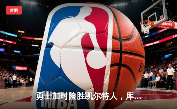 勇士加时险胜凯尔特人，库里狂砍43分刷新总决赛三分纪录