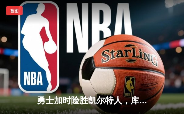 勇士加时险胜凯尔特人，库里狂砍43分刷新总决赛三分纪录