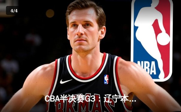 CBA半决赛G3：辽宁本钢加时逆转广东宏远，赵继伟砍35分创生涯新高 - 4
