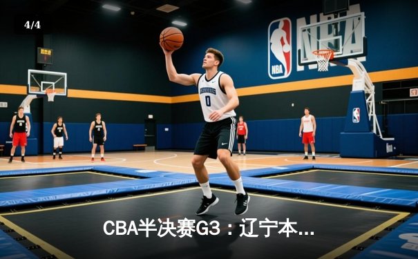 CBA半决赛G3：辽宁本钢加时逆转广东宏远，赵继伟砍35分创生涯新高 - 4
