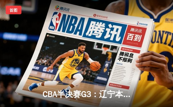 CBA半决赛G3：辽宁本钢加时逆转广东宏远，赵继伟砍35分创生涯新高