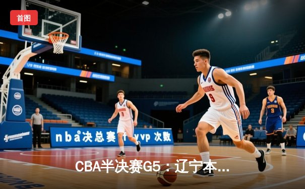 CBA半决赛G5：辽宁本钢加时逆转广东宏远 赵继伟33分导演惊天翻盘