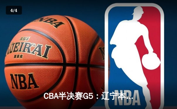 CBA半决赛G5：辽宁本钢加时逆转广东宏远 赵继伟33分导演惊天翻盘 - 4