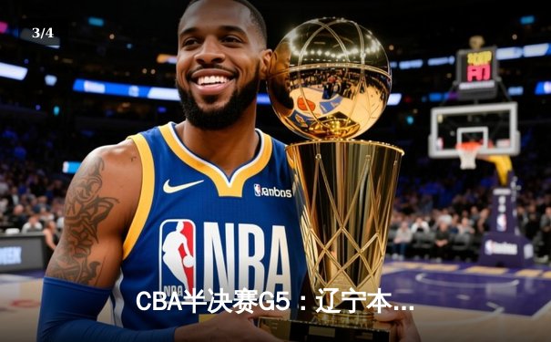 CBA半决赛G5：辽宁本钢加时逆转广东宏远 张镇麟34分创生涯新高 - 3