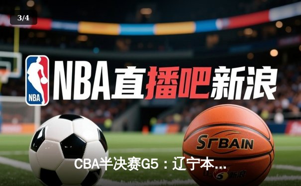 CBA半决赛G5：辽宁本钢加时逆转广东宏远 张镇麟34分创生涯新高 - 3